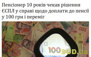 Пенсіонер 10 років чекав рішення ЄСПЛ у справі щодо доплати до пенсії у 100 грн і переміг