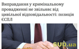 Виправдання у кримінальному провадженні не звільняє від цивільної відповідальності: позиція ЄСПЛ