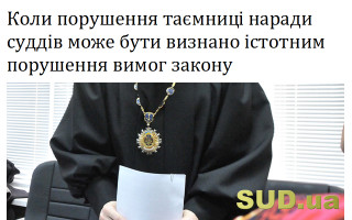 Коли порушення таємниці наради суддів може бути визнано істотним порушенням вимог закону