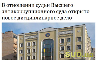 В отношении судьи Высшего антикоррупционного суда открыто новое дисциплинарное дело