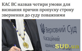 КАС ВС назвав чотири умови для визнання причин пропуску строку звернення до суду поважними