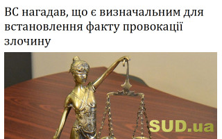 ВС нагадав, що є визначальним для встановлення факту провокації злочину