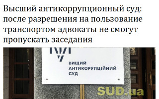 Высший антикоррупционный суд: после разрешения на пользование транспортом адвокаты не смогут пропускать заседания