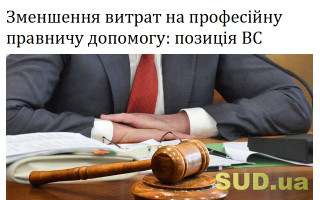Зменшення витрат на професійну правничу допомогу: позиція ВС