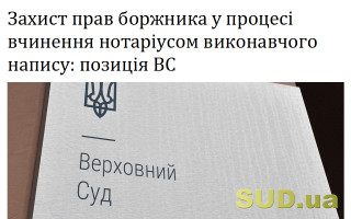 Захист прав боржника у процесі вчинення нотаріусом виконавчого напису: позиція ВС