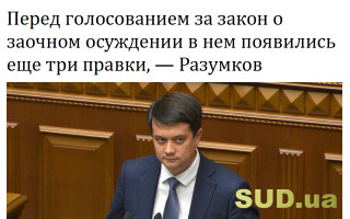 Перед голосованием за закон о заочном осуждении в нем появились еще три правки, — Разумков