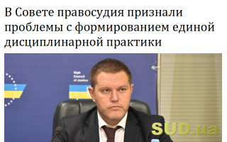 В Совете правосудия признали проблемы с формированием единой дисциплинарной практики