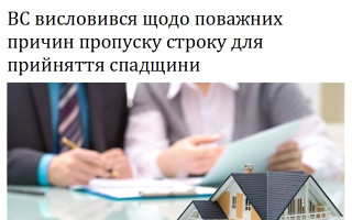 ВС висловився щодо поважних причин пропуску строку для прийняття спадщини
