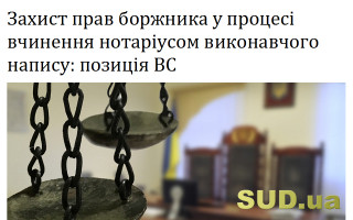Захист прав боржника у процесі вчинення нотаріусом виконавчого напису: позиція ВС