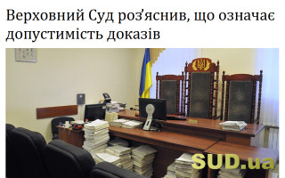 Верховний Суд роз’яснив, що означає допустимість доказів