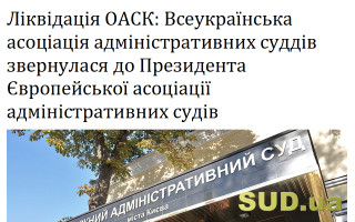 Ліквідація ОАСК: Всеукраїнська асоціація адміністративних суддів звернулася до Президента Європейської асоціації адміністративних судів