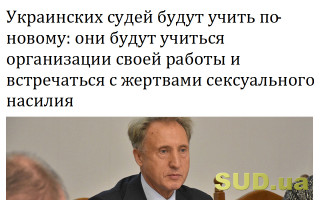 Украинских судей будут учить по-новому: они будут учиться организации своей работы и встречаться с жертвами сексуального насилия
