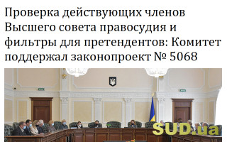 Проверка действующих членов Высшего совета правосудия и фильтры для претендентов: Комитет поддержал законопроект № 5068