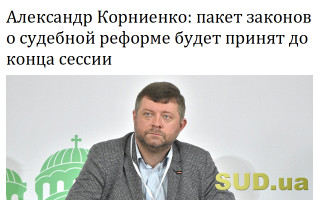 Александр Корниенко: пакет законов о судебной реформе будет принят до конца сессии