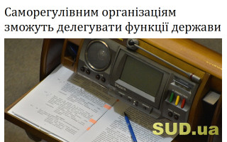 Саморегулівним організаціям зможуть делегувати функції держави
