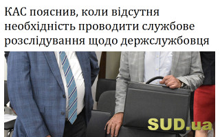 КАС пояснив, коли відсутня необхідність проводити службове розслідування щодо держслужбовця