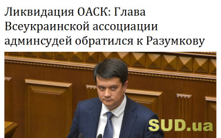 Ликвидация ОАСК: Глава Всеукраинской ассоциации админсудей обратился к Разумкову