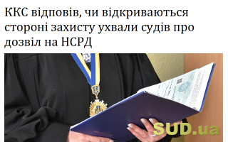 ККС відповів, чи відкриваються стороні захисту ухвали судів про дозвіл на НСРД