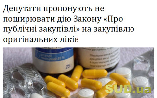 Депутати пропонують не поширювати дію Закону «Про публічні закупівлі» на закупівлю оригінальних ліків