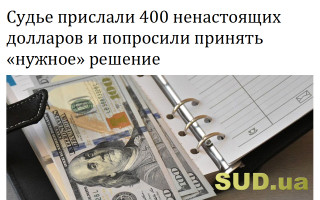 Судье прислали 400 ненастоящих долларов и попросили принять «нужное» решение