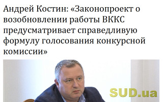 Андрей Костин: «Законопроект о возобновлении работы ВККС предусматривает справедливую формулу голосования конкурсной комиссии»