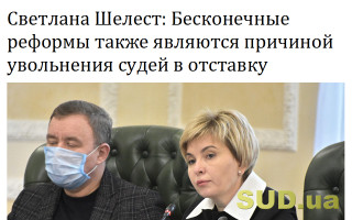 Светлана Шелест: Бесконечные реформы также являются причиной увольнения судей в отставку