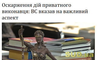 Оскарження дій приватного виконавця: ВС вказав на важливий аспект