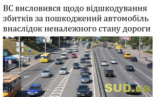 ВС висловився щодо відшкодування збитків за пошкоджений автомобіль внаслідок неналежного стану дороги