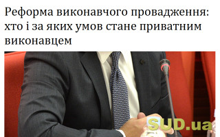 Реформа виконавчого провадження: хто і за яких умов стане приватним виконавцем