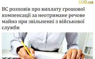 ВС розповів про виплату грошової компенсації за неотримане речове майно при звільненні з військової служби