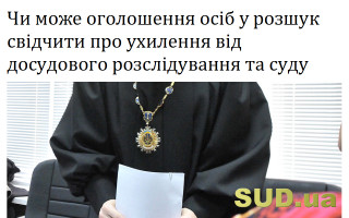 Чи може оголошення осіб у розшук свідчити про ухилення від досудового розслідування та суду