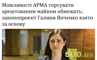 Можливості АРМА торгувати арештованим майном обмежать: законопроект Галини Янченко взято за основу