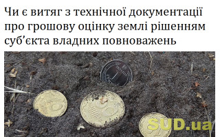 Чи є витяг з технічної документації про грошову оцінку землі рішенням суб’єкта владних повноважень