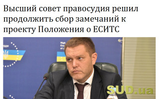 Высший совет правосудия решил продолжить сбор замечаний к проекту Положения о ЕСИТС