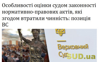 Особливості оцінки судом законності нормативно-правових актів, які згодом втратили чинність: позиція ВС