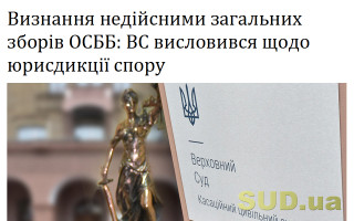 Визнання недійсними загальних зборів ОСББ: ВС висловився щодо юрисдикції спору