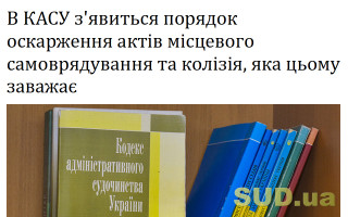 В КАСУ з'явиться порядок оскарження актів місцевого самоврядування та колізія, яка цьому заважає