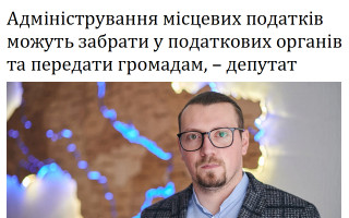 Адміністрування місцевих податків можуть забрати у податкових органів та передати громадам, – депутат