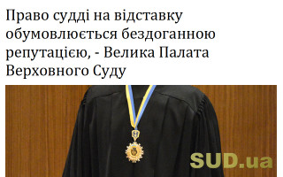 Право судді на відставку обумовлюється бездоганною репутацією, - Велика Палата Верховного Суду