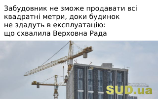 Забудовник не зможе продавати всі квадратні метри, доки будинок не здадуть в експлуатацію: що схвалила Верховна Рада