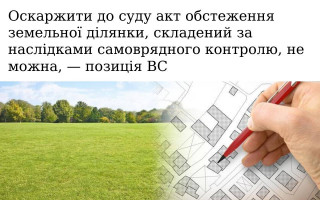 Оскаржити до суду акт обстеження земельної ділянки, складений за наслідками самоврядного контролю, не можна, — позиція ВС