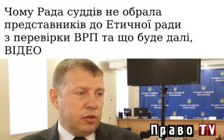 Чому Рада суддів не обрала представників до Етичної ради з перевірки ВРП та що буде далі, ВІДЕО