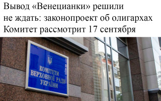 Вывод «Венецианки» решили не ждать: законопроект об олигархах Комитет рассмотрит 17 сентября