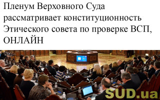 Пленум Верховного Суда обсуждает конституционность Этического совета по проверке ВСП, ОНЛАЙН