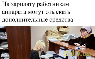 На зарплату работникам аппарата могут отыскать дополнительные средства