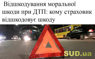 Відшкодування моральної шкоди при ДТП: кому страховик відшкодовує шкоду