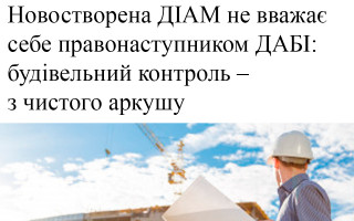 Новостворена ДІАМ не вважає себе правонаступником ДАБІ: будівельний контроль – з чистого аркушу