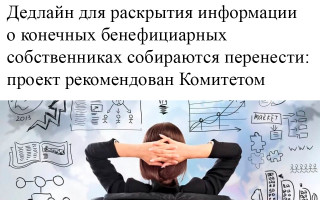 Дедлайн для раскрытия информации о конечных бенефициарных собственниках собираются перенести: проект рекомендован Комитетом