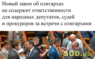 Новый закон об олигархах не содержит ответственности для народных депутатов, судей и прокуроров за встречи с олигархами