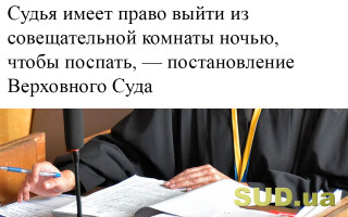 Судья имеет право выйти из совещательной комнаты ночью, чтобы поспать, — постановление Верховного Суда